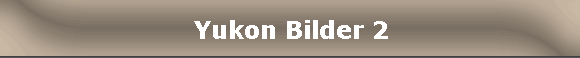 Yukon Bilder 2