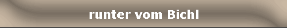 runter vom Bichl